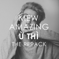Ừ Thì ( The Repack) - Mew Amazing
