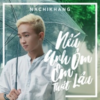 Nếu Anh Ôm Em Thật Lâu (Single) - Nachi Khang
