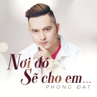 Nơi Đó Sẽ Cho Em (Single) - Phong Đạt