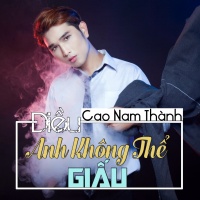 Điều Anh Không Thể Giấu (Single) - Cao Nam Thành