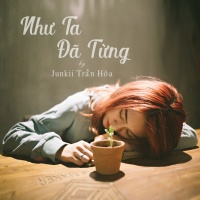 Như Ta Đã Từng (Single) - Junkii Trần Hòa