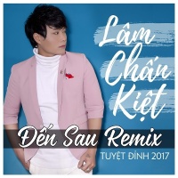Đến Sau (Remix) - Lâm Chấn Kiệt