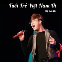 Tuổi Trẻ Việt Nam Ơi (Single) - Sỹ Luân