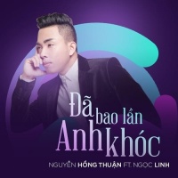 Đã Bao Lần Anh Khóc (Single) - Nguyễn Hồng Thuận, Ngọc Linh