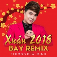 Xuân Remix 2018 - Trương Khải Minh