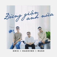 Đừng Giận Anh Nữa (Single) - Haohinh, Krix, Rush