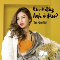 Em Ở Đây Anh Ở Đâu (Single) - Shin Hồng Vịnh
