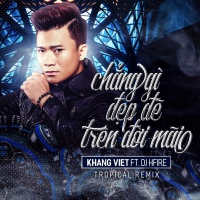 Chẳng Gì Đẹp Đẽ Trên Đời Mãi (Tropical Remix) - Khang Việt