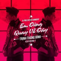 Em Đừng Quay Về Đây (Single) - Trịnh Thăng Bình, Rapper F