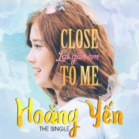Close To Me (Lại Gần Em) (Single) - Hoàng Yến Chibi