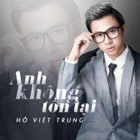 Anh Không Tồn Tại (Single) - Hồ Việt Trung