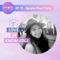 EP 19 - Nguyễn Thùy Trang & Love of Knowledge - unlock fm