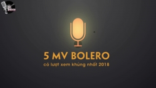 5 MV Bolero có lượt xem khủng nhất 2018 - Various Artists