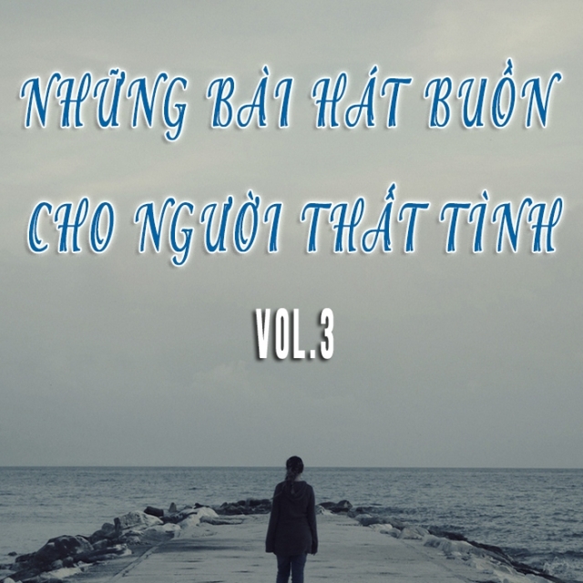Những Bai Hat Buồn Cho Người Thất Tinh Vol 3 Various Artists Nhac Vn