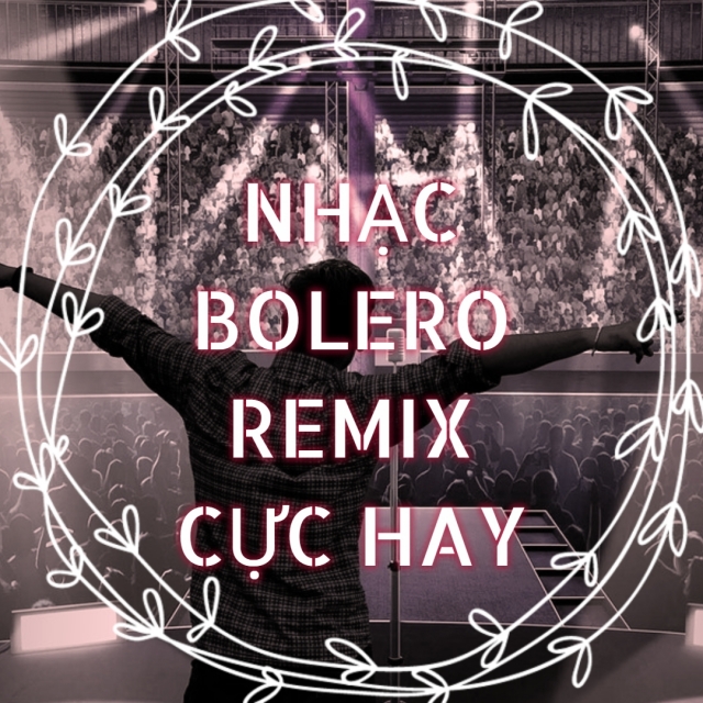 Nhạc Bolero Remix Cực Hay - Various Artists - Nhac.vn